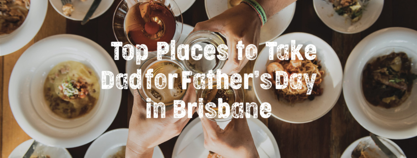 Top Places to Take Dad for Father's Day in Brisbane