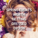 Spring Events Worth Getting Dressed Up For